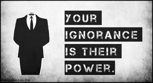 Your-ignorance-is-their-power.